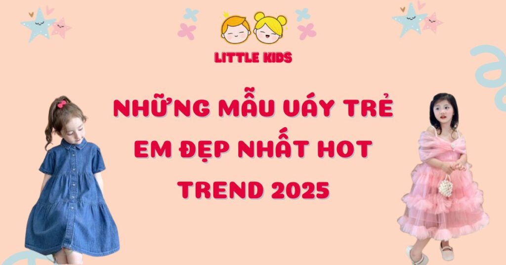Những Mẫu Váy Trẻ Em Đẹp Nhất Hot Trend 2025
