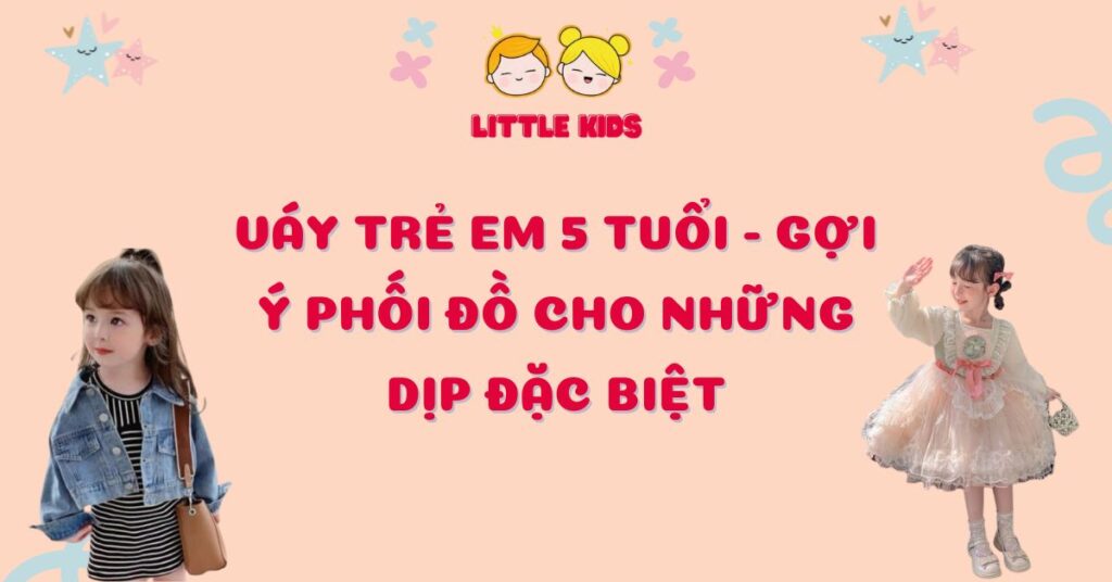 Váy Trẻ Em 5 Tuổi - Gợi Ý Phối Đồ Cho Những Dịp Đặc Biệt Không Thể Bỏ Qua